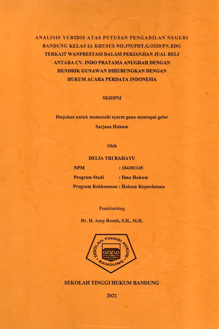ANALISIS YURIDIS ATAS PUTUSAN PENGADILAN NEGERI
BANDUNG KELAS IA KHUSUS NO.395/PDT.G/2020/PN.BDG
TERKAIT WANPRESTASI DALAM PERJANJIAN JUAL BELI
ANTARA CV. INDO PRATAMA ANUGRAH DENGAN
HENDRIK GUNAWAN DIHUBUNGKAN DENGAN
HUKUM ACARA PERDATA INDONESIA