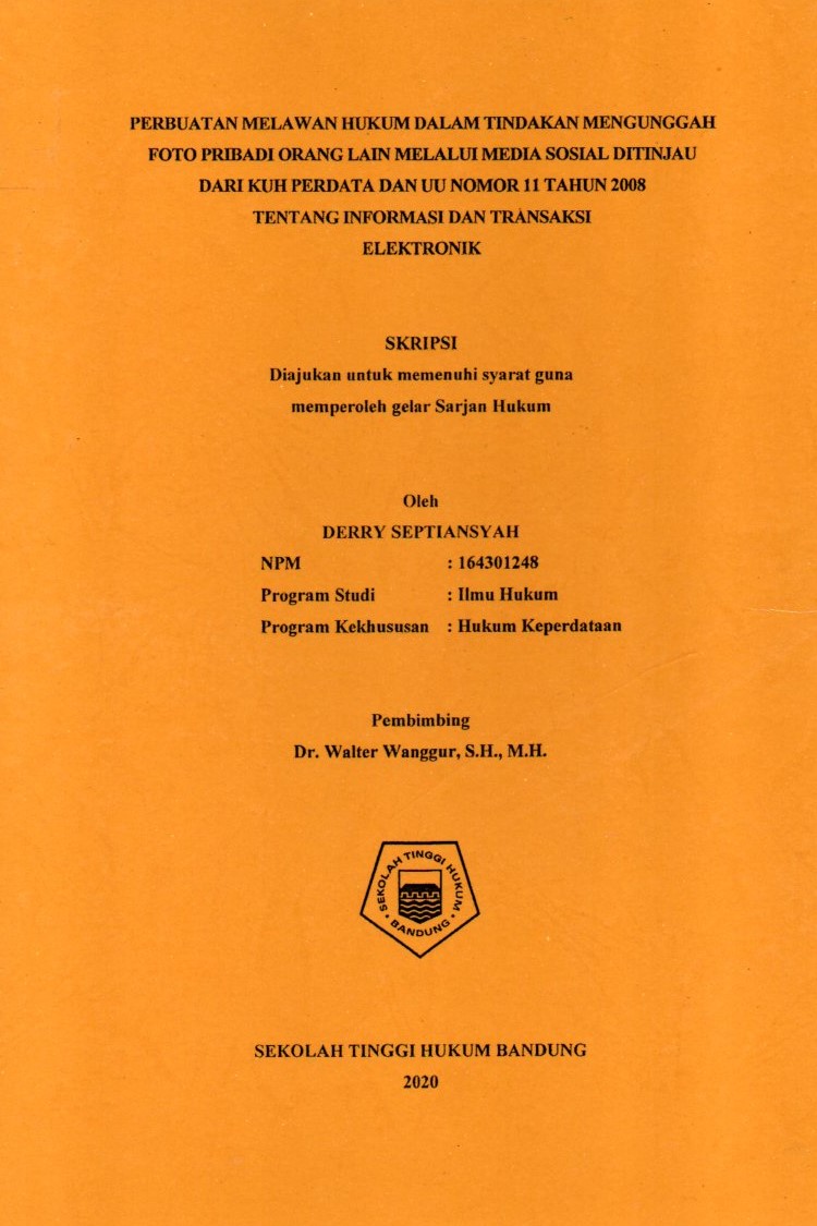 PERBUATAN 
MELAWAN HUKUM DALAM TINDAKAN MENGUNGGAH FOTO 
PRIBADI ORANG LAIN MELALUI MEDIA SOSIAL DITINJAU DARI 
KUH PERDATA DAN UU NOMOR 11 TAHUN 2008 TENTANG 
INFORMASI DAN TRANSAKSI ELEKTRONIK”