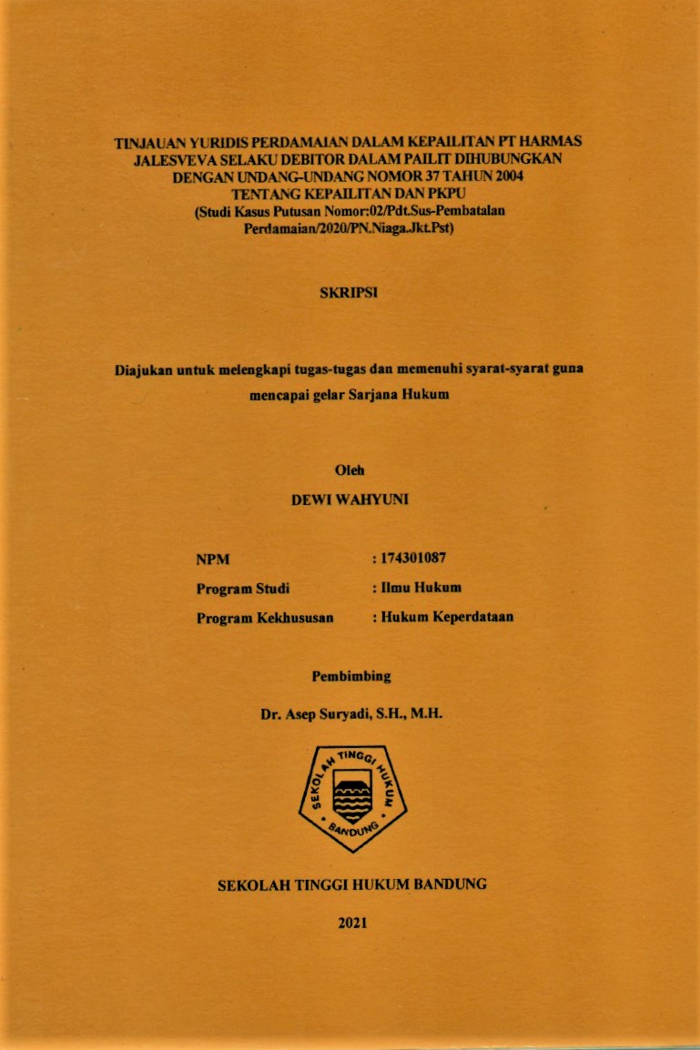 TINJAUAN YURIDIS PERDAMAIAN DALAM KEPAILITAN PT HARMAS JALESVEVA SELAKU DEBITOR DALAM PAILIT DIHUBUNGKAN 
DENGAN UNDANG-UNDANG NOMOR 37 TAHUN 2004 
TENTANG KEPAILITAN DAN PKPU
 (Studi Kasus Putusan Nomor:02/Pdt.Sus-Pembatalan Perdamaian/2020/PN.Niaga.Jkt.Pst)