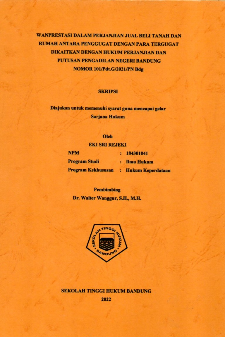 WANPRESTASI DALAM PERJANJIAN JUAL BELI TANAH DAN RUMAH ANTARA PENGGUGAT DENGAN PARA TERGUGAT DIKAITKAN DENGAN HUKUM PERJANJIAN DAN
 PUTUSAN PENGADILAN NEGERI BANDUNG 
NOMOR 101/Pdt.G/2021/PN Bdg