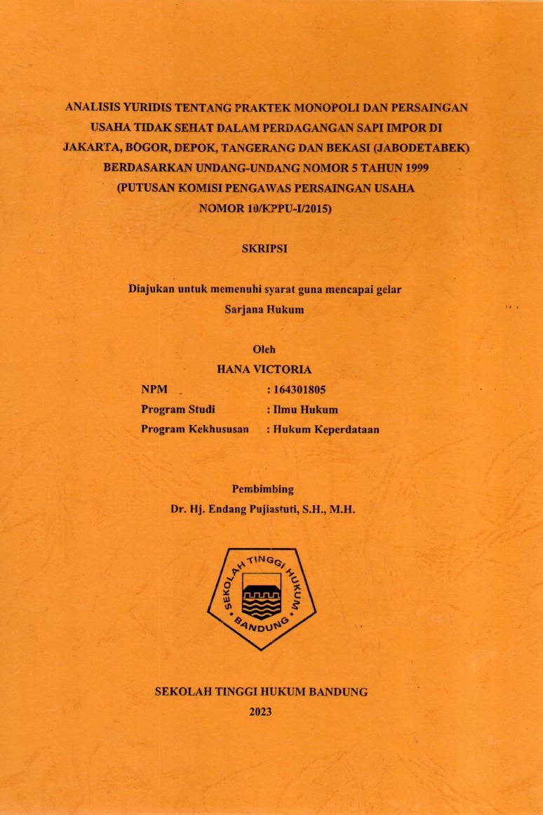 ANALISIS YURIDIS TENTANG PRAKTEK MONOPOLI DAN PERSAINGAN 
USAHA TIDAK SEHAT DALAM PERDAGANGAN SAPI IMPOR DI 
JAKARTA, BOGOR, DEPOK, TANGERANG DAN BEKASI (JABODETABEK) 
BERDASARKAN UNDANG-UNDANG NOMOR 5 TAHUN 1999
(PUTUSAN KOMISI PENGAWAS PERSAINGAN USAHA
NOMOR 10/KPPU-I/2015)