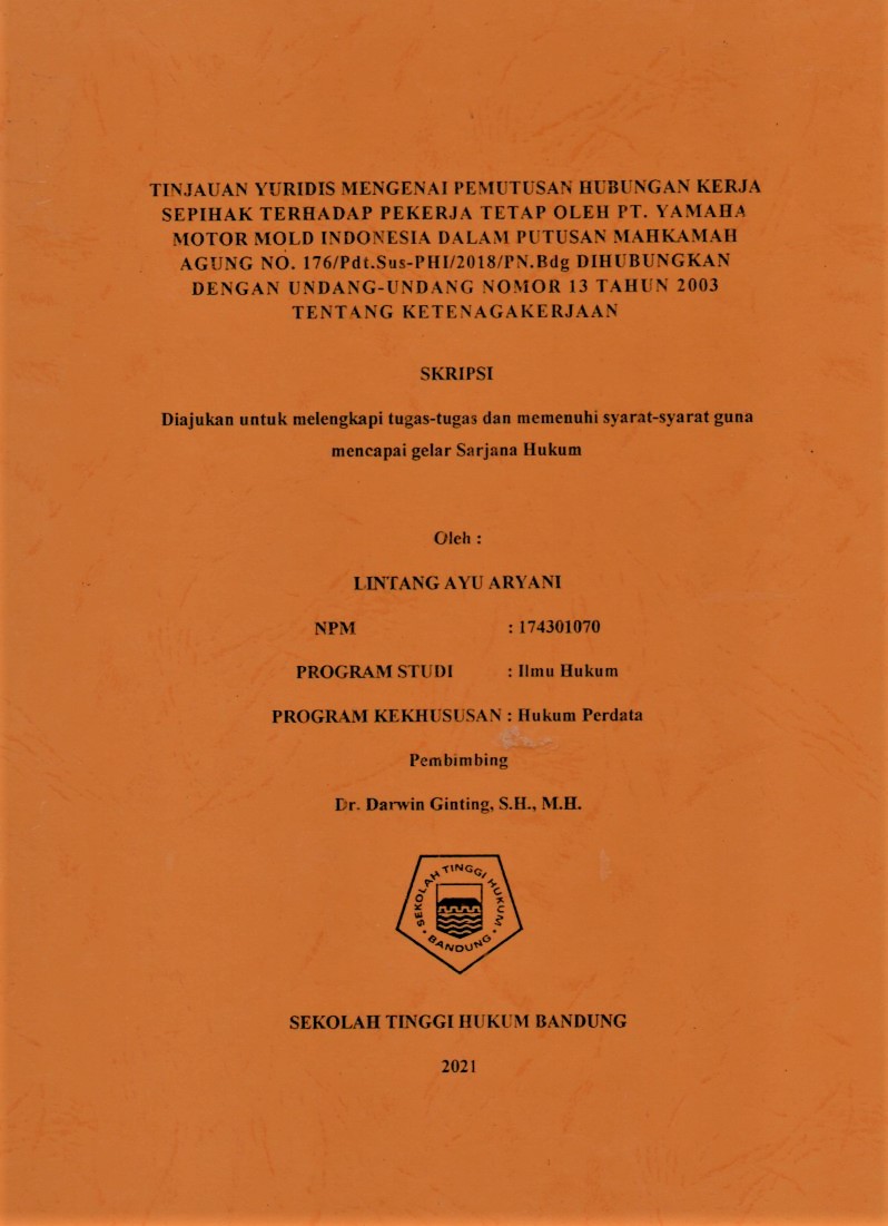 TINJAUAN YURIDIS MENGENAI PEMUTUSAN HUBUNGAN KERJA SEPIHAK TERHADAP PEKERJA 
TETAP OLEH PT. YAMAHA MOTOR MOLD INDONESIA DALAM PUTUSAN MAHKAMAH AGUNG NO. 176/Pdt.Sus-PHI/2018/PN.Bdg DIHUBUNGKAN DENGAN UNDANG-UNDANG NOMOR 13 TAHUN 2003 TENTANG KETENAGAKERJAAN