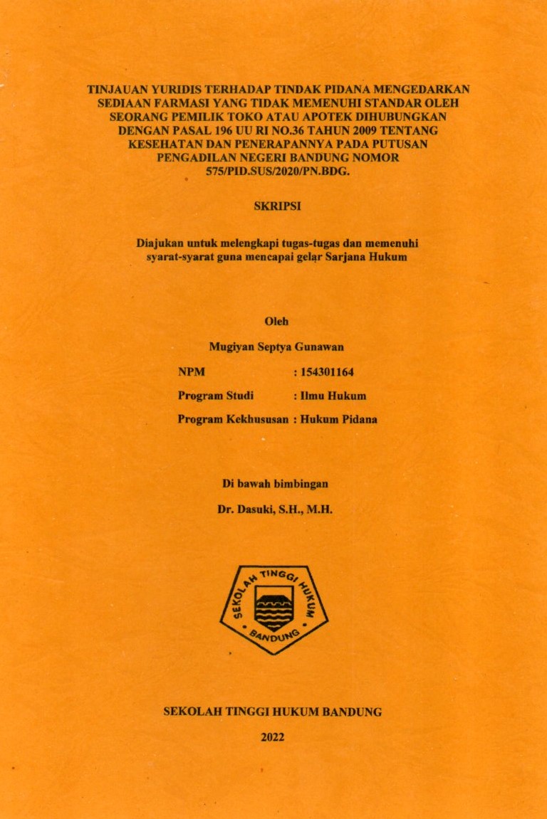TINJAUAN YURIDIS TERHADAP TINDAK PIDANA MENGEDARKAN SEDIAAN FARMASI YANG TIDAK MEMENUHI STANDAR OLEH SEORANG PEMILIK TOKO ATAU APOTEK DIHUBUNGKAN DENGAN PASAL 196 UU RI NO.36 TAHUN 2009 TENTANG KESEHATAN DAN PENERAPANNYA PADA PUTUSAN PENGADILAN NEGERI BANDUNG NOMOR 575/PID.SUS/2020/PN.BDG