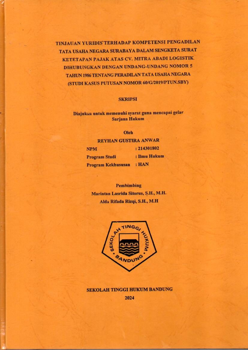 TINJAUAN YURIDIS TERHADAP KOMPETENSI PENGADILAN TATA USAHA NEGARA SURABAYA DALAM SENGKETA SURAT KETETAPAN PAJAK ATAS CV. MITRA ABADI LOGISTIK
DIHUBUNGKAN DENGAN UNDANG-UNDANG NOMOR 5
TAHUN 1986 TENTANG PERADILAN TATA USAHA NEGARA
(STUDI KASUS PUTUSAN NOMOR 60/G/2019/PTUN.SBY)