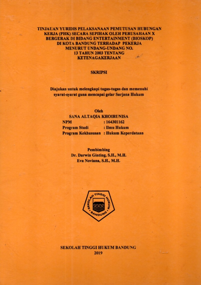 TINJAUAN YURIDIS PELAKSANAAN PEMUTUSAN HUBUNGAN KERJA (PHK) SECARA SEPIHAK OLEH PERUSAHAAN X 
BERGERAK DI BIDANG ENTERTAINMENT (BIOSKOP) 
DI KOTA BANDUNG TERHADAP  PEKERJA 
MENURUT UNDANG-UNDANG NO. 
13 TAHUN 2003 TENTANG 
KETENAGAKERJAAN