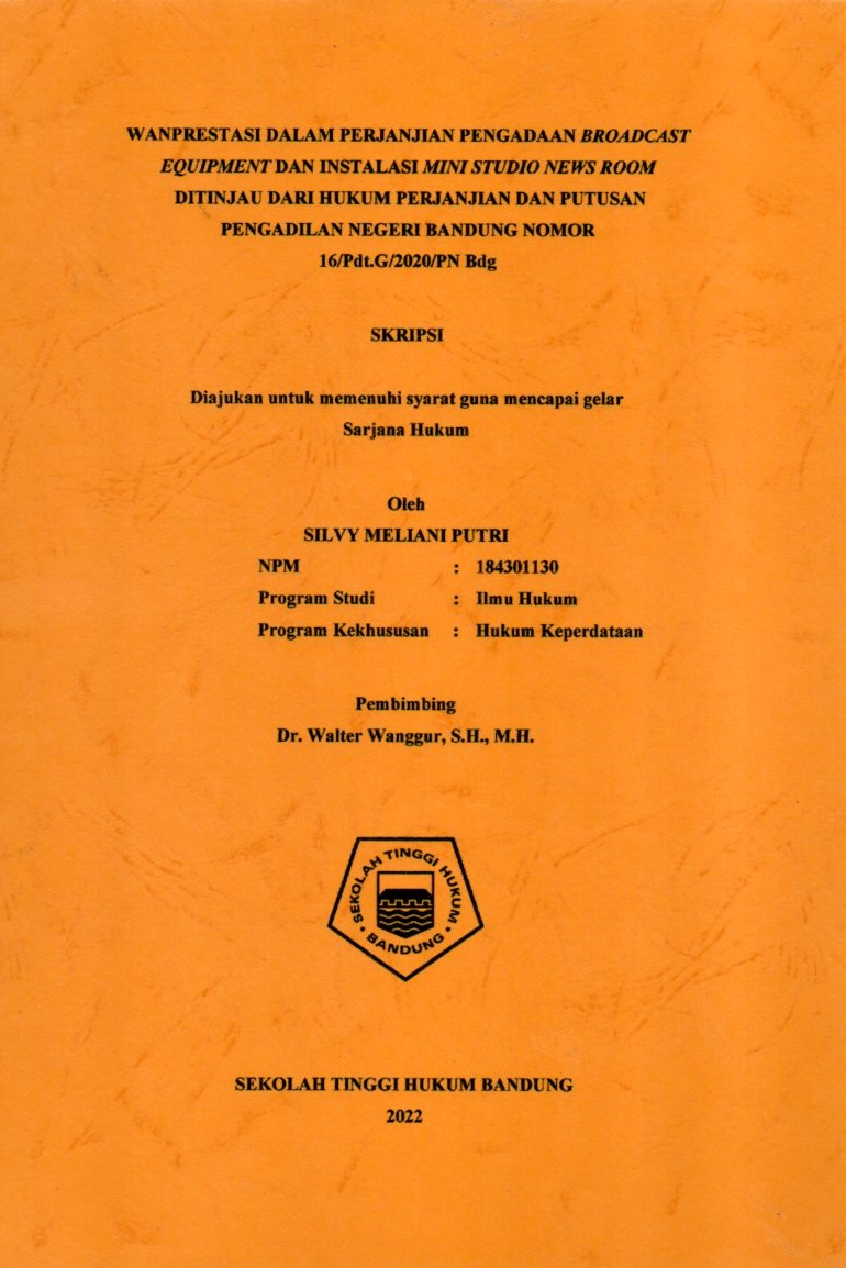 WANPRESTASI DALAM PERJANJIAN PENGADAAN BROADCAST EQUIPMENT DAN INSTALASI MINI STUDIO NEWS ROOM
 DITINJAU DARI HUKUM PERJANJIAN DAN PUTUSAN
PENGADILAN NEGERI BANDUNG NOMOR
16/Pdt.G/2020/PN Bdg