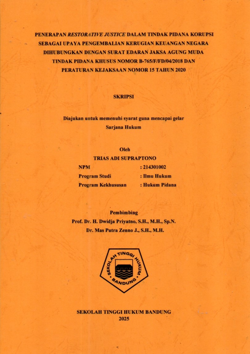 PENERAPAN RESTORATIVE JUSTICE DALAM TINDAK PIDANA KORUPSI
SEBAGAI UPAYA PENGEMBALIAN KERUGIAN KEUANGAN NEGARA
DIHUBUNGKAN DENGAN SURAT EDARAN JAKSA AGUNG MUDA
TINDAK PIDANA KHUSUS NOMOR B-765/F/FD/04/2018 DAN
PERATURAN KEJAKSAAN NOMOR 15 TAHUN 2020